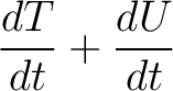 $\displaystyle \frac{dT}{dt} + \frac{dU}{dt}$