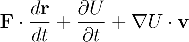 $\displaystyle \mathbf{F}\cdot\frac{d\mathbf{r}}{dt} + \frac{\partial U}{\partial t} + \nabla U\cdot\mathbf{v}$