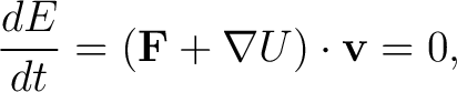 $\displaystyle \frac{dE}{dt} = (\mathbf{F} + \nabla U)\cdot\mathbf{v} = 0,$