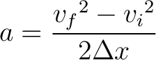 $\displaystyle a = \frac{v_f{}^2 - v_i{}^2}{2\Delta x}$