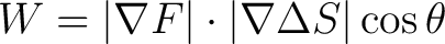 $\displaystyle W = \vert\nabla F\vert\cdot \vert\nabla \Delta S\vert\cos \theta $