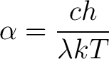 $\displaystyle \alpha = \frac{ch}{\lambda kT}$