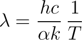 $\displaystyle \lambda = \frac{hc}{\alpha k} \, \frac{1}{T}$