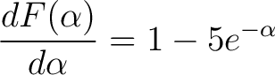 $\displaystyle \frac{dF(\alpha)}{d\alpha} = 1 - 5e^{-\alpha}$