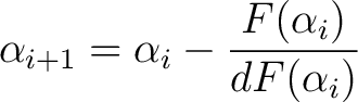 $\displaystyle \alpha_{i+1} = \alpha_i - \frac{F(\alpha_i)}{dF(\alpha_i)}$