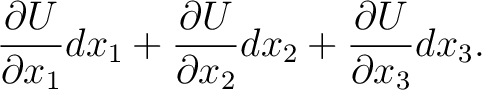 $\displaystyle \frac{\partial U}{\partial x_{1}}dx_{1} + \frac{\partial U}{\partial x_{2}}dx_{2} + \frac{\partial U}{\partial x_{3}}dx_{3}.$