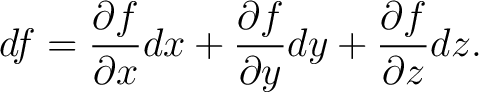 $\displaystyle df = \frac{\partial f}{\partial x}dx + \frac{\partial f}{\partial y}dy + \frac{\partial f}{\partial z}dz.$