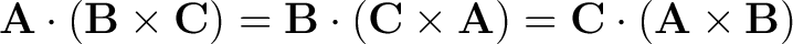 $\mathbf{A} \cdot \left ( \mathbf{B} \times \mathbf{C} \right ) = \mathbf{B} \cd... ...f{A} \right ) = \mathbf{C} \cdot \left ( \mathbf{A} \times \mathbf{B} \right ) $