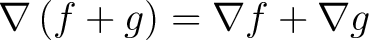 $\nabla \left ( f + g \right ) = \nabla f + \nabla g $