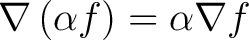 $\nabla \left ( \alpha f \right ) = \alpha \nabla f $