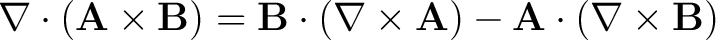 $\nabla \cdot \left ( \mathbf{A} \times \mathbf{B} \right ) = \mathbf{B} \cdot \... ...athbf{A} \right ) - \mathbf{A} \cdot \left ( \nabla \times \mathbf{B} \right ) $