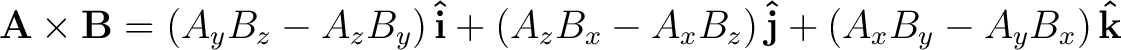 $\mathbf{A} \times \mathbf{B} = \left ( A_y B_z - A_z B_y \right ) \mathbf{\hat{... ...\right ) \mathbf{\hat{j}} + \left ( A_x B_y - A_y B_x \right ) \mathbf{\hat{k}}$