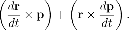 $\displaystyle \left( \frac{d\mathbf{r}}{dt}\times\mathbf{p}\right) + \left(\mathbf{r}\times\frac{d\mathbf{p}}{dt} \right).$