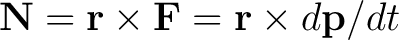 $\mathbf{N} = \mathbf{r}\times\mathbf{F} = \mathbf{r}\times d\mathbf{p}/dt$