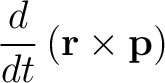 $\displaystyle \frac{d}{dt}\left( \mathbf{r}\times\mathbf{p}\right)$