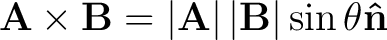 $\displaystyle \mathbf{A} \times \mathbf{B} = \left \vert \mathbf{A} \right \vert \left \vert \mathbf{B} \right \vert \sin \theta \mathbf{\hat{n}} $