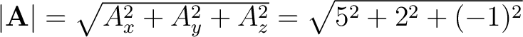 $\left \vert \mathbf{A} \right \vert = \sqrt{A_x^2 + A_y^2 + A_z^2} = \sqrt{5^2 + 2^2 +(-1)^2} $