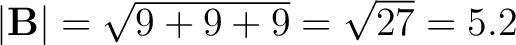 $\left \vert \mathbf{B} \right \vert = \sqrt{9 + 9 + 9} = \sqrt{27} = 5.2 $