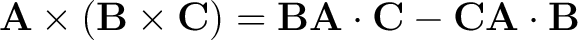 $\displaystyle {\bf A} \times \left ( {\bf B} \times {\bf C} \right) = {\bf B}{\bf A} \cdot {\bf C} - {\bf C} {\bf A} \cdot {\bf B} $