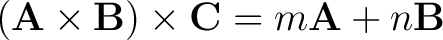 $\displaystyle \left ( \mathbf{A} \times \mathbf{B} \right ) \times \mathbf{C} = m \mathbf{A} + n \mathbf{B}$