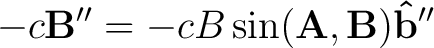 $\displaystyle - c{\bf B''} = - c B \sin ( {\bf A},{\bf B}) {\bf\hat{b}''} $