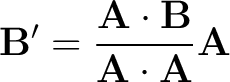 $\displaystyle {\bf B'} = \frac{{\bf A} \cdot {\bf B}}{{\bf A} \cdot {\bf A}} {\bf A}$