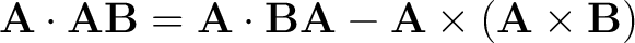 $\displaystyle {\bf A} \cdot {\bf A} {\bf B} = {\bf A} \cdot {\bf B} {\bf A} - {\bf A} \times \left ( {\bf A} \times {\bf B} \right)$