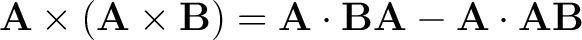 $\displaystyle {\bf A} \times \left ( {\bf A} \times {\bf B} \right) = {\bf A} \cdot {\bf B} {\bf A} - {\bf A} \cdot {\bf A} {\bf B}$