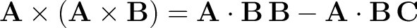 $\displaystyle \mathbf{A} \times \left ( \mathbf{A} \times \mathbf{B} \right ) =... ...{A} \cdot \mathbf{B} \, \mathbf{B} - \mathbf{A} \cdot \mathbf{B} \, \mathbf{C} $