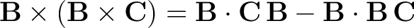 $\displaystyle \mathbf{B} \times \left ( \mathbf{B} \times \mathbf{C} \right ) =... ...{B} \cdot \mathbf{C} \, \mathbf{B} - \mathbf{B} \cdot \mathbf{B} \, \mathbf{C} $