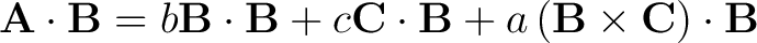 $\displaystyle \mathbf{A} \cdot \mathbf{B} = b \mathbf{B} \cdot \mathbf{B} + c \... ... \mathbf{B} + a \left ( \mathbf{B} \times \mathbf{C} \right ) \cdot \mathbf{B} $