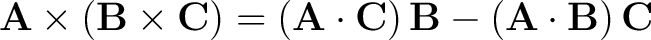 $\displaystyle \mathbf{A} \times \left ( \mathbf{B} \times \mathbf{C} \right ) =... ...C} \right ) \mathbf{B} - \left ( \mathbf{A} \cdot \mathbf{B} \right) \mathbf{C}$