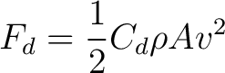 $\displaystyle F_d = \frac{1}{2} C_d \rho A v^2$