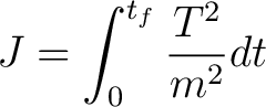 $\displaystyle J = \int_0^{t_f} \frac{T^2}{m^2} dt$