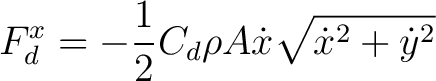 $\displaystyle F^x_d = -\frac{1}{2} C_d \rho A \dot{x} \sqrt{\dot{x}^2 + \dot{y}^2}$