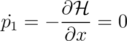 $\displaystyle \dot{p_1} = -\frac{\partial \mathcal{H}}{\partial x} = 0$