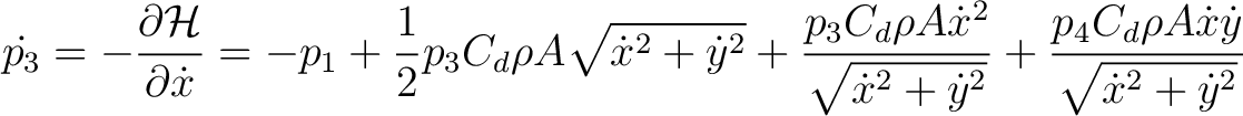 $\displaystyle \dot{p_3} = -\frac{\partial \mathcal{H}}{\partial \dot{x}} = -p_1... ...ot{y}^2}} + \frac{p_4 C_d \rho A \dot{x} \dot{y}}{\sqrt{\dot{x}^2 + \dot{y}^2}}$