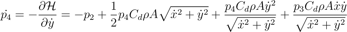 $\displaystyle \dot{p_4} = -\frac{\partial \mathcal{H}}{\partial \dot{y}} = -p_2... ...ot{y}^2}} + \frac{p_3 C_d \rho A \dot{x} \dot{y}}{\sqrt{\dot{x}^2 + \dot{y}^2}}$