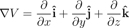 $\displaystyle \nabla V = \frac{ \partial }{\partial x} {\bf\hat{i}} + \frac{ \partial }{\partial y} {\bf\hat{j}} + \frac{ \partial }{\partial z} {\bf\hat{k}} $