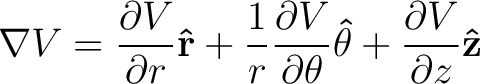 $\displaystyle \nabla V = \frac{ \partial V}{\partial r} {\bf\hat{r}} + \frac{1}... ...partial \theta} {\bf\hat{\theta}} + \frac{ \partial V}{\partial z} {\bf\hat{z}}$