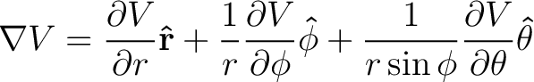 $\displaystyle \nabla V = \frac{ \partial V}{\partial r} {\bf\hat{r}} + \frac{1}... ...}} + \frac{1}{r \sin \phi}\frac{ \partial V}{\partial \theta} {\bf\hat{\theta}}$