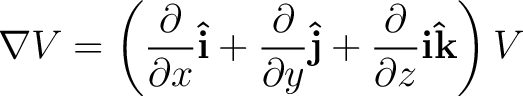 $\displaystyle \nabla V = \left ( \frac{ \partial }{\partial x} {\bf\hat{i}} + \... ...rtial y} {\bf\hat{j}} + \frac{ \partial }{\partial z} {\bf\hat{ik}} \right ) V $