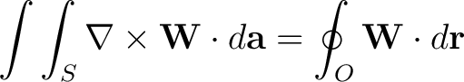 $\displaystyle \int \int_S \nabla \times {\bf W} \cdot d {\bf a} = \oint_O {\bf W} \cdot d {\bf r}$