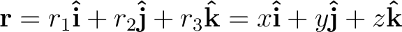 $\displaystyle {\bf r} = r_1 {\bf\hat{i}} + r_2 {\bf\hat{j}} + r_3 {\bf\hat{k}} = x {\bf\hat{i}} + y {\bf\hat{j}} + z {\bf\hat{k}} $