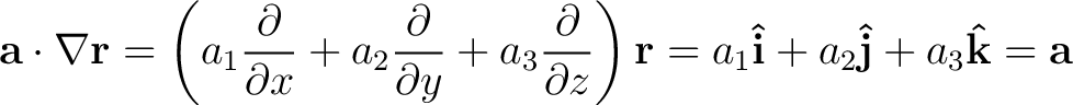 $\displaystyle {\bf a} \cdot \nabla {\bf r} = \left ( a_1 \frac{\partial}{\parti... ...t ) {\bf r} = a_1 {\bf\hat{i}} + a_2 {\bf\hat{j}} + a_3 {\bf\hat{k}} = {\bf a} $