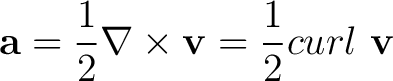 $\displaystyle {\bf a} = \frac{1}{2} \nabla \times {\bf v} = \frac{1}{2} curl \,\, {\bf v}$