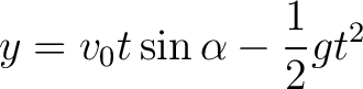 $\displaystyle y = v_0 t \sin \alpha - \frac{1}{2} g t^2$