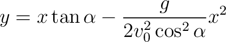 $\displaystyle y = x \tan \alpha - \frac{g}{2 v_0^2 \cos^2 \alpha} x^2$