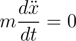 $\displaystyle m \frac{d \ddot{x}}{dt} = 0$