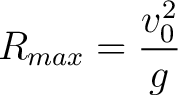 $\displaystyle R_{max} = \frac{v_0^2}{g}$